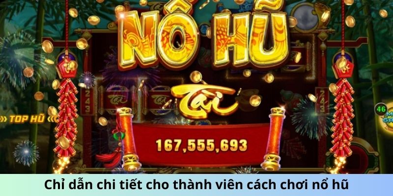 Chỉ dẫn chi tiết cho thành viên cách chơi nổ hũ