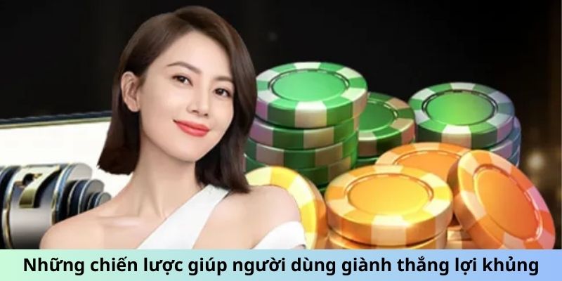 Những chiến lược giúp người dùng giành thắng lợi khủng